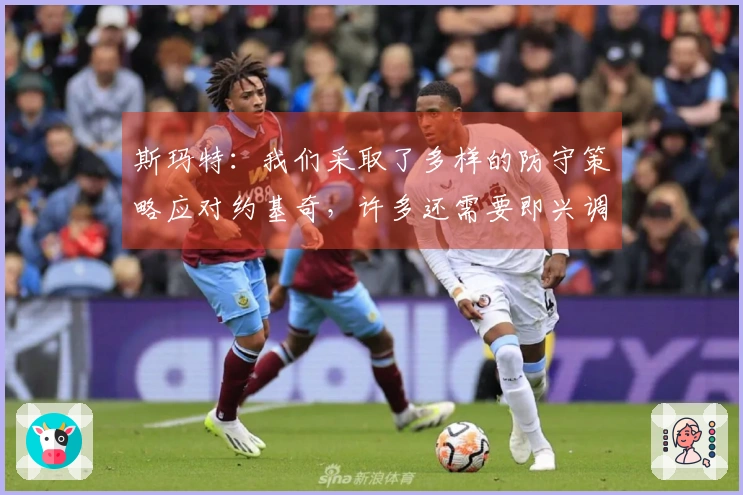 斯玛特：我们采取了多样的防守策略应对约基奇，许多还需要即兴调整