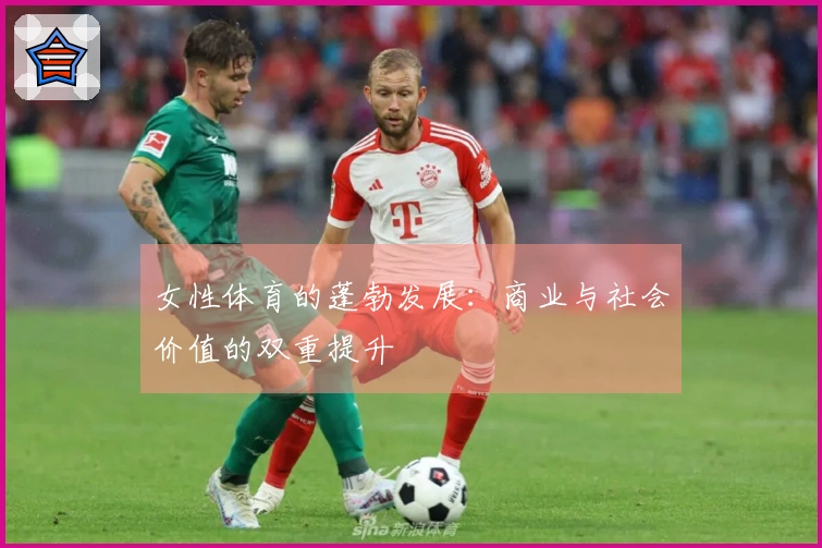 女性体育的蓬勃发展：商业与社会价值的双重提升