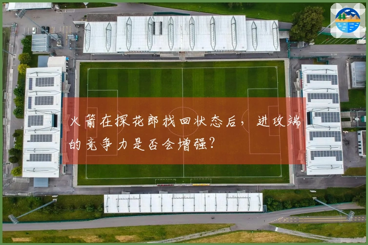 火箭在探花郎找回状态后，进攻端的竞争力是否会增强？