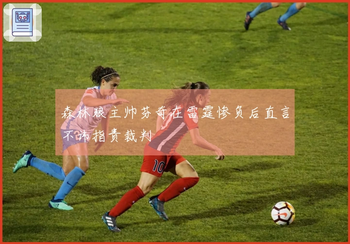 森林狼主帅芬奇在雷霆惨负后直言不讳指责裁判