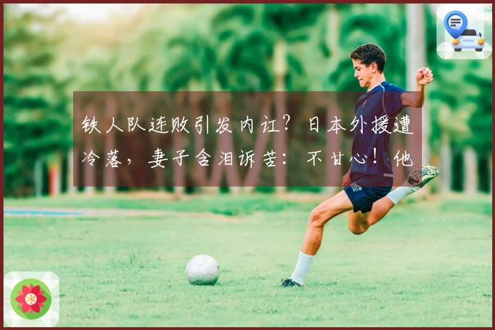 铁人队连败引发内讧？日本外援遭冷落，妻子含泪诉苦：不甘心！他已尽全力