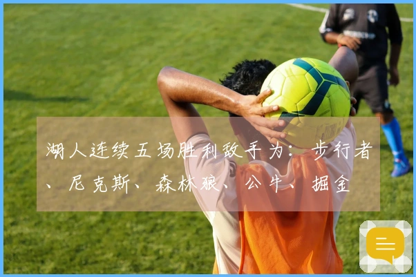 湖人连续五场胜利敌手为：步行者、尼克斯、森林狼、公牛、掘金